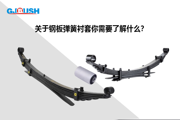 关于钢板弹簧衬套你需要了解什么