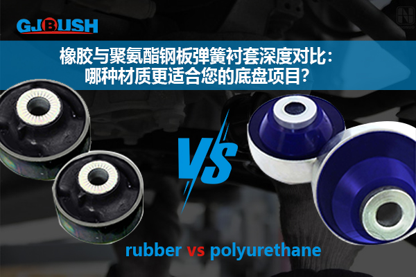 橡胶与聚氨酯钢板弹簧衬套深度对比