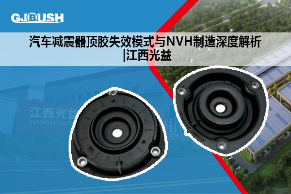 汽车减震器顶胶失效模式与NVH制造深度解析 |江西光益