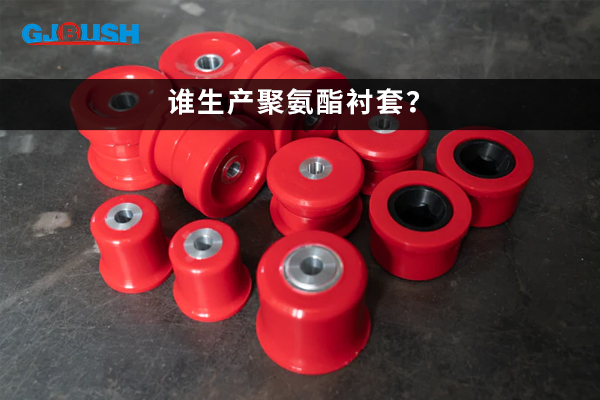 谁生产聚氨酯衬套？