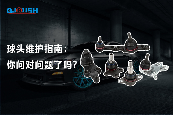 球头维护指南：你问对问题了吗？