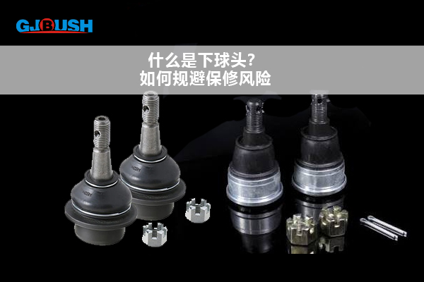 什么是下球头？如何规避保修风险