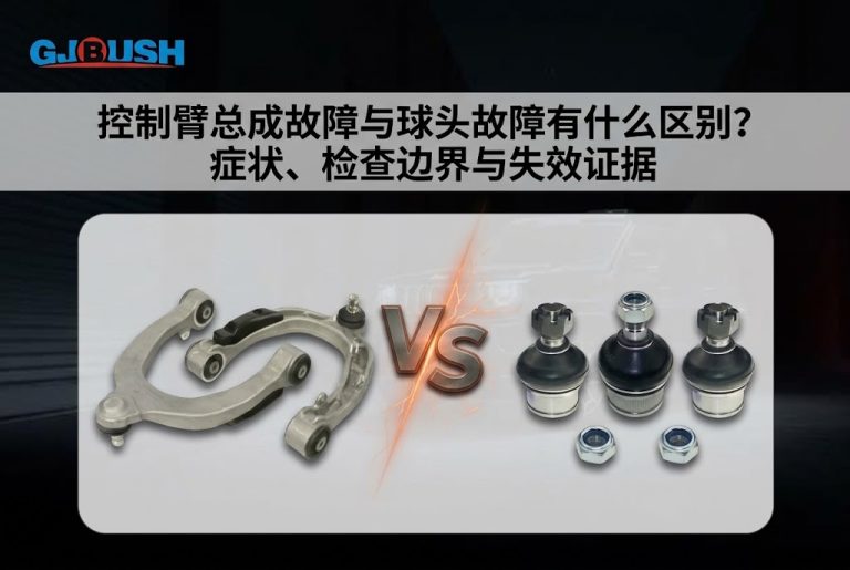 控制臂总成故障与球铰故障有什么区别？症状、检查边界与失效证据