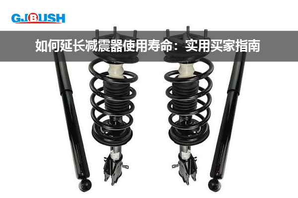 如何延长减震器使用寿命：实用买家指南